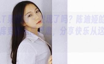 GIRLT果团网 – 发现了吗？陈迪娅的棉袜让图库变得不再严肃，分享快乐从这开始！